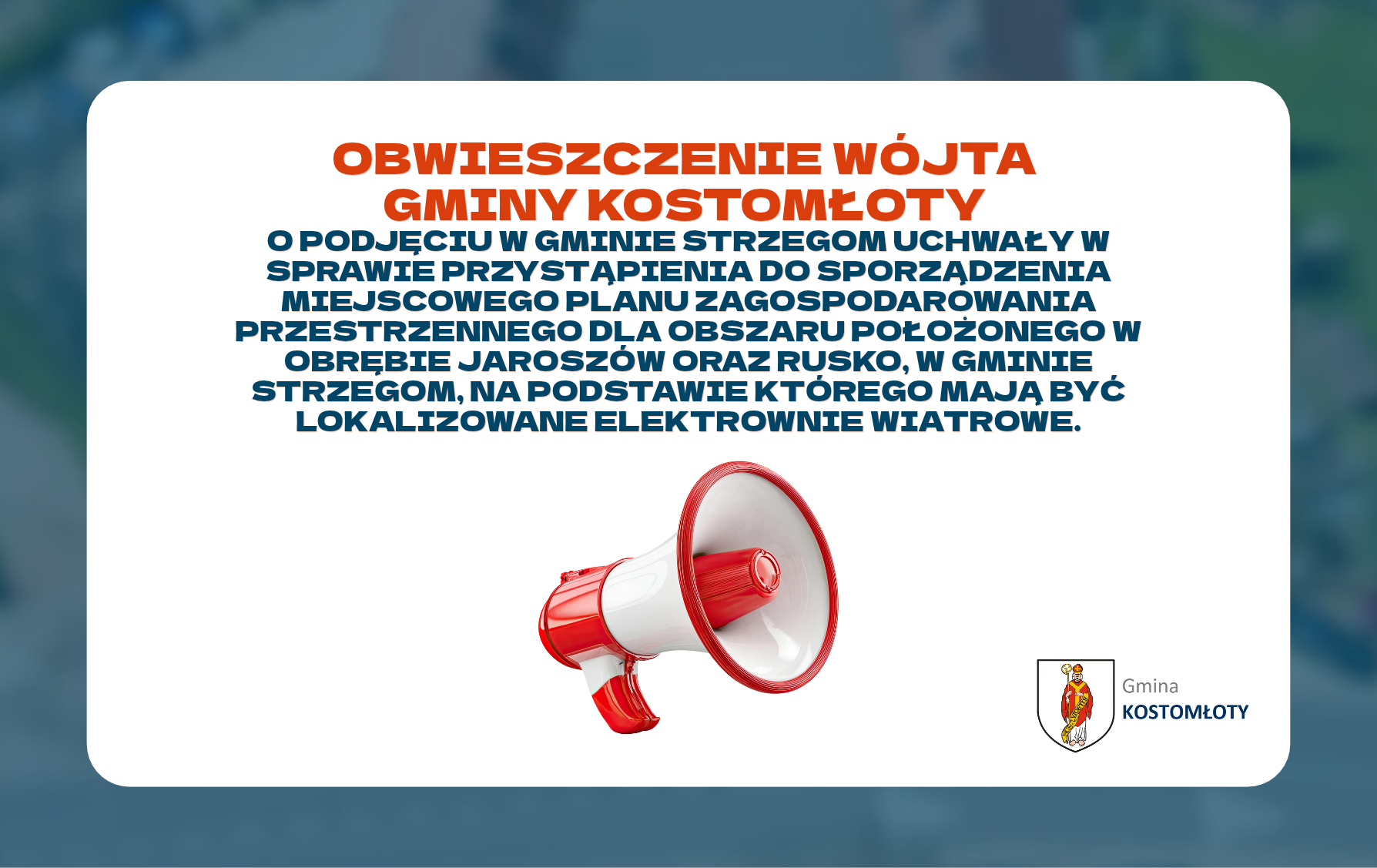 OBWIESZCZENIE  W&Oacute;JTA  GMINY  KOSTOMŁOTY o&nbsp;podjęciu w&nbsp;gminie Strzegom uchwały w&nbsp;sprawie przystąpienia do sporządzenia Miejscowego planu zagospodarowania przestrzennego dla obszaru położonego w&nbsp;obrębie Jarosz&oacute;w oraz&nbsp;Rusko, w&nbsp;gminie Strzegom, na&nbsp;podstawie kt&oacute;rego mają być lokalizowane elektrownie wiatrowe.