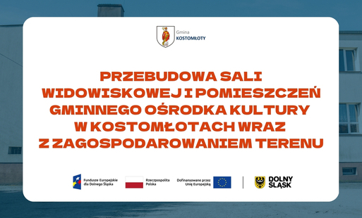 Przebudowa sali widowiskowej i pomieszczeń Gminnego Ośrodka Kultury w Kostomłotach wraz z zagospodarowaniem terenu